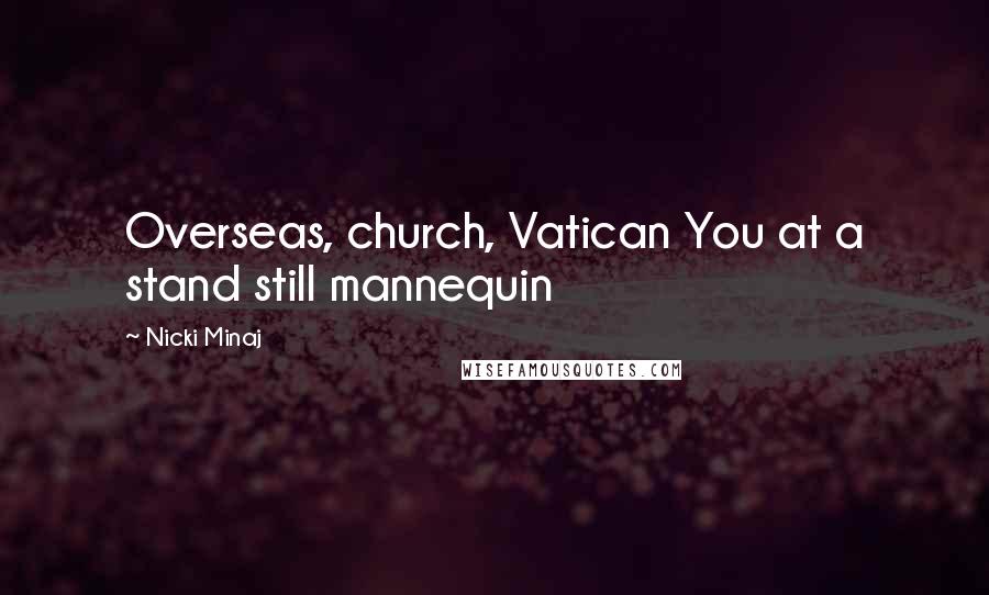 Nicki Minaj Quotes: Overseas, church, Vatican You at a stand still mannequin