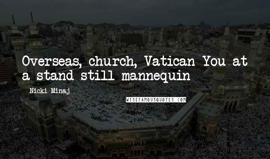 Nicki Minaj Quotes: Overseas, church, Vatican You at a stand still mannequin