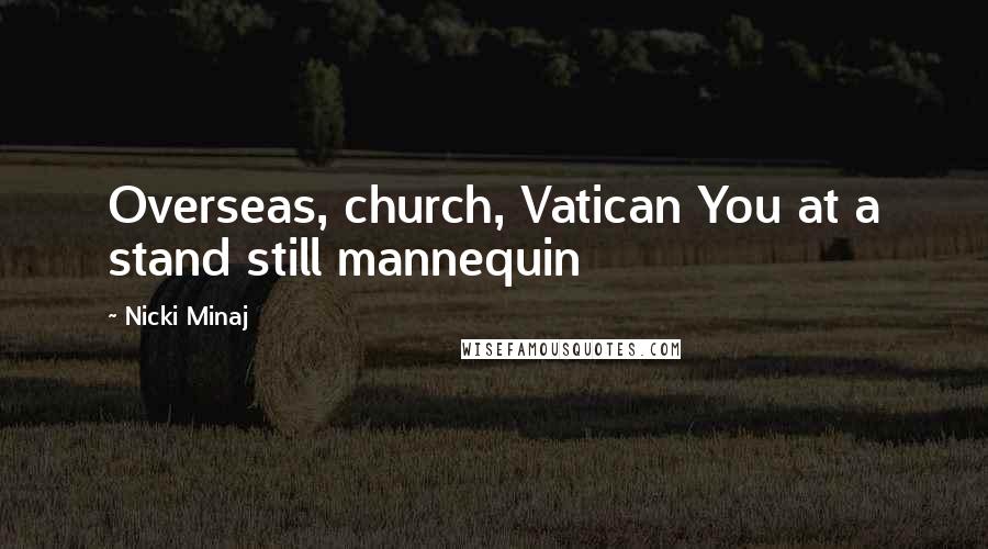 Nicki Minaj Quotes: Overseas, church, Vatican You at a stand still mannequin