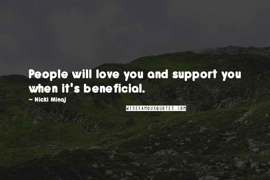 Nicki Minaj Quotes: People will love you and support you when it's beneficial.
