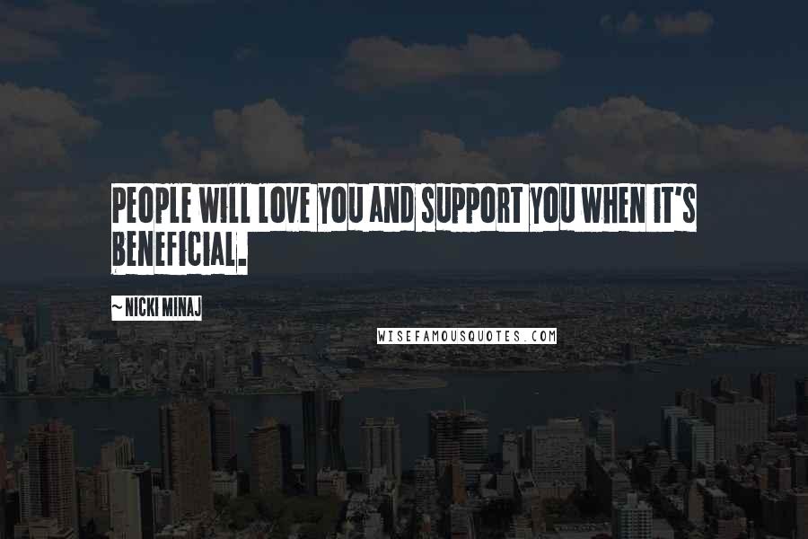 Nicki Minaj Quotes: People will love you and support you when it's beneficial.