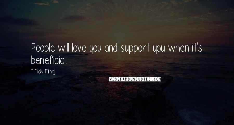Nicki Minaj Quotes: People will love you and support you when it's beneficial.