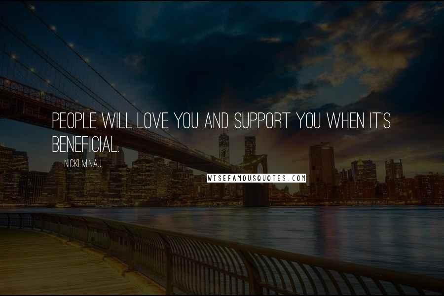 Nicki Minaj Quotes: People will love you and support you when it's beneficial.