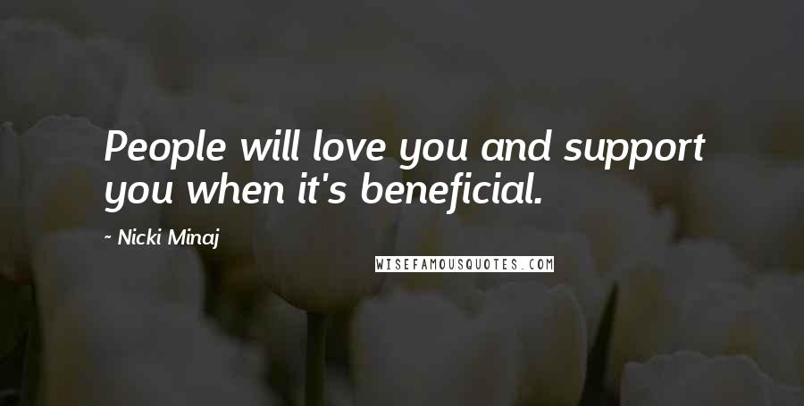 Nicki Minaj Quotes: People will love you and support you when it's beneficial.