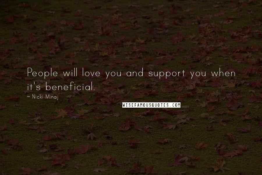 Nicki Minaj Quotes: People will love you and support you when it's beneficial.
