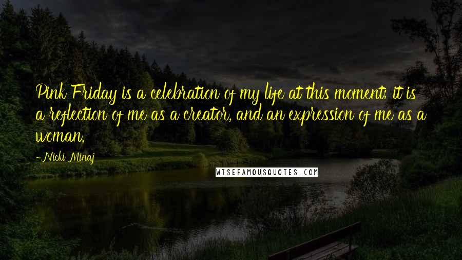 Nicki Minaj Quotes: Pink Friday is a celebration of my life at this moment; it is a reflection of me as a creator, and an expression of me as a woman,