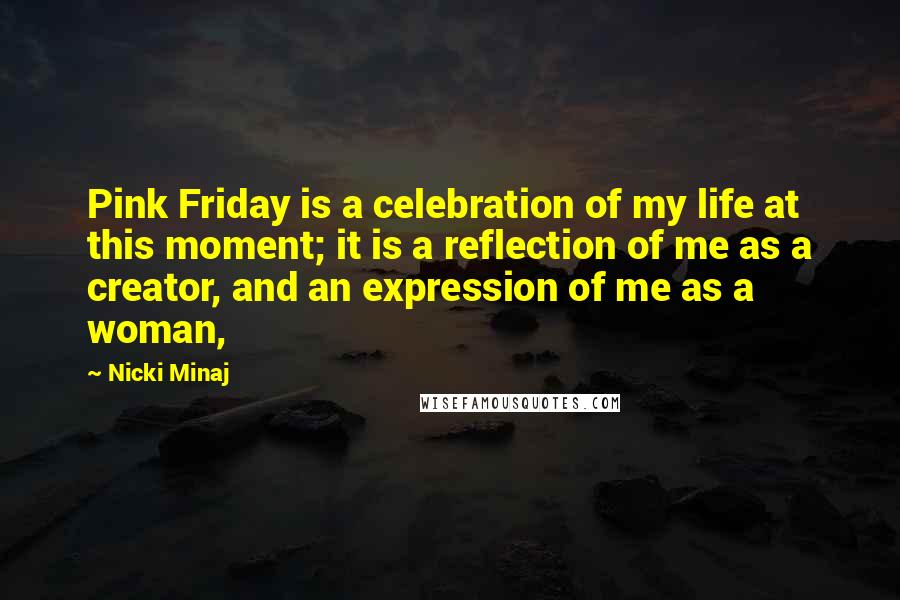 Nicki Minaj Quotes: Pink Friday is a celebration of my life at this moment; it is a reflection of me as a creator, and an expression of me as a woman,