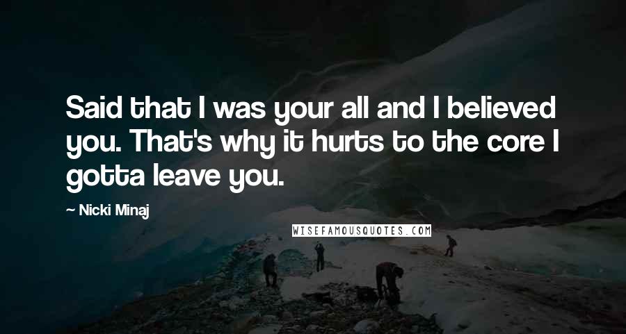 Nicki Minaj Quotes: Said that I was your all and I believed you. That's why it hurts to the core I gotta leave you.