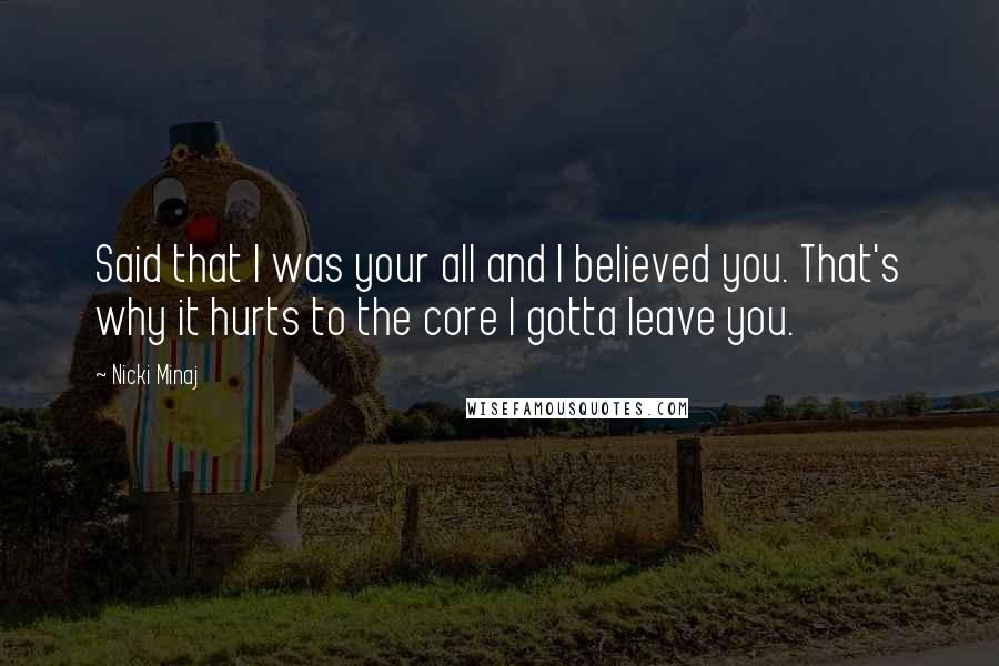 Nicki Minaj Quotes: Said that I was your all and I believed you. That's why it hurts to the core I gotta leave you.