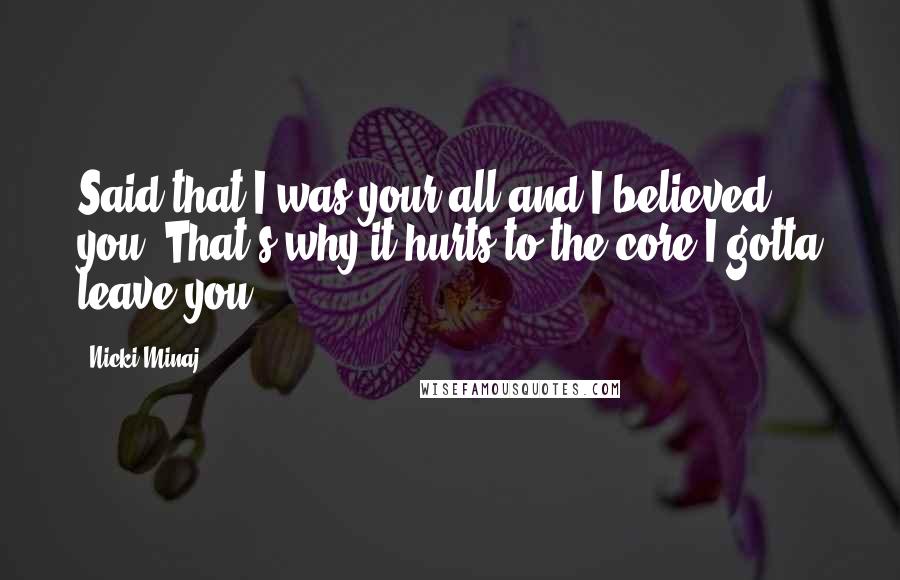 Nicki Minaj Quotes: Said that I was your all and I believed you. That's why it hurts to the core I gotta leave you.