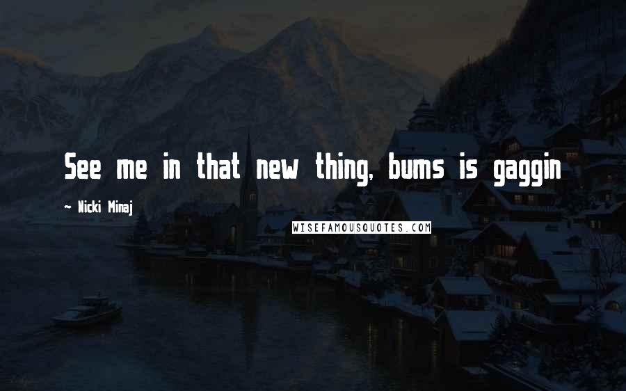 Nicki Minaj Quotes: See me in that new thing, bums is gaggin