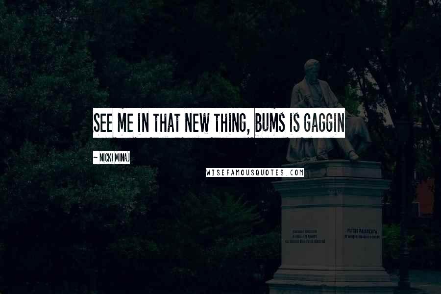 Nicki Minaj Quotes: See me in that new thing, bums is gaggin