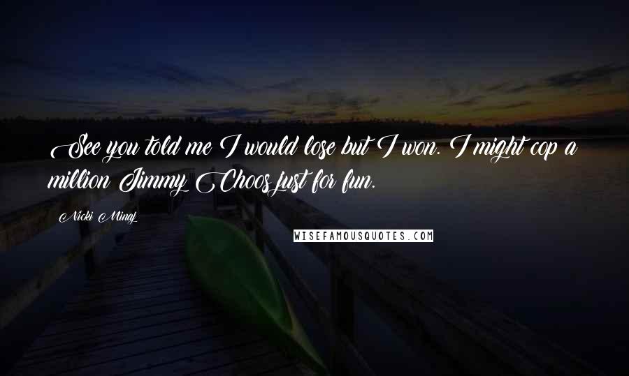 Nicki Minaj Quotes: See you told me I would lose but I won. I might cop a million Jimmy Choos just for fun.