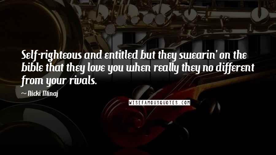 Nicki Minaj Quotes: Self-righteous and entitled but they swearin' on the bible that they love you when really they no different from your rivals.