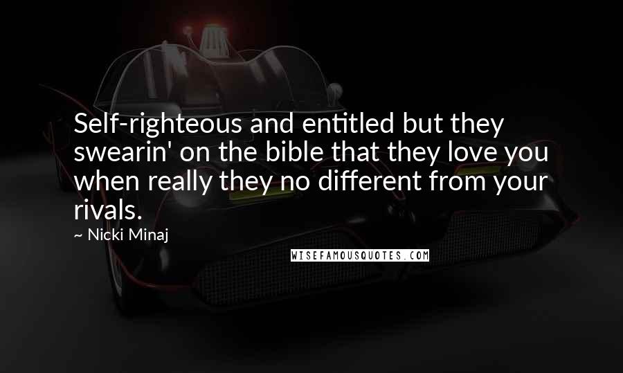 Nicki Minaj Quotes: Self-righteous and entitled but they swearin' on the bible that they love you when really they no different from your rivals.
