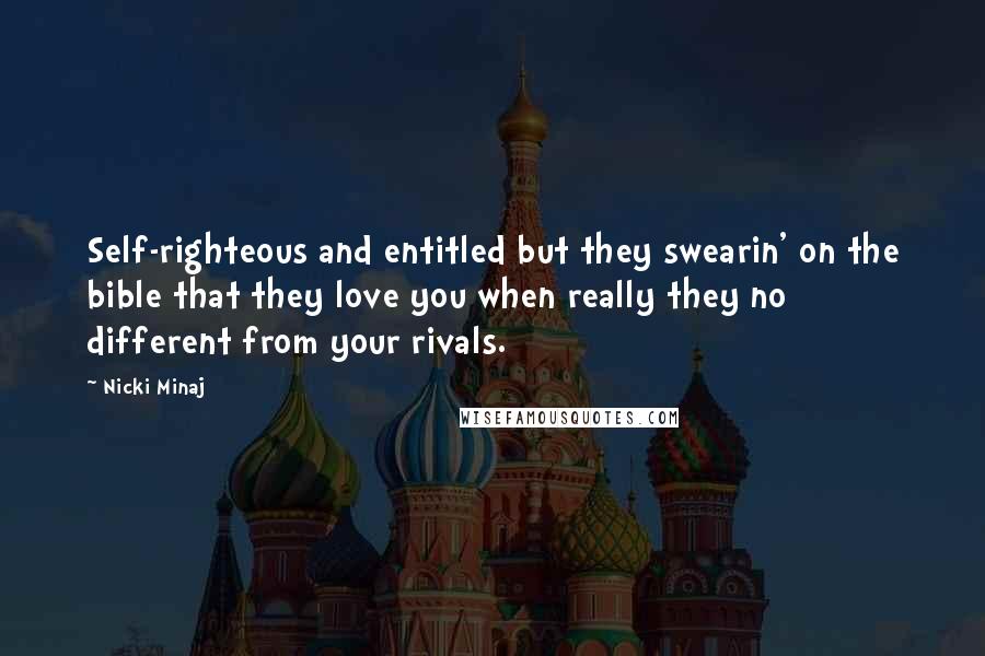 Nicki Minaj Quotes: Self-righteous and entitled but they swearin' on the bible that they love you when really they no different from your rivals.