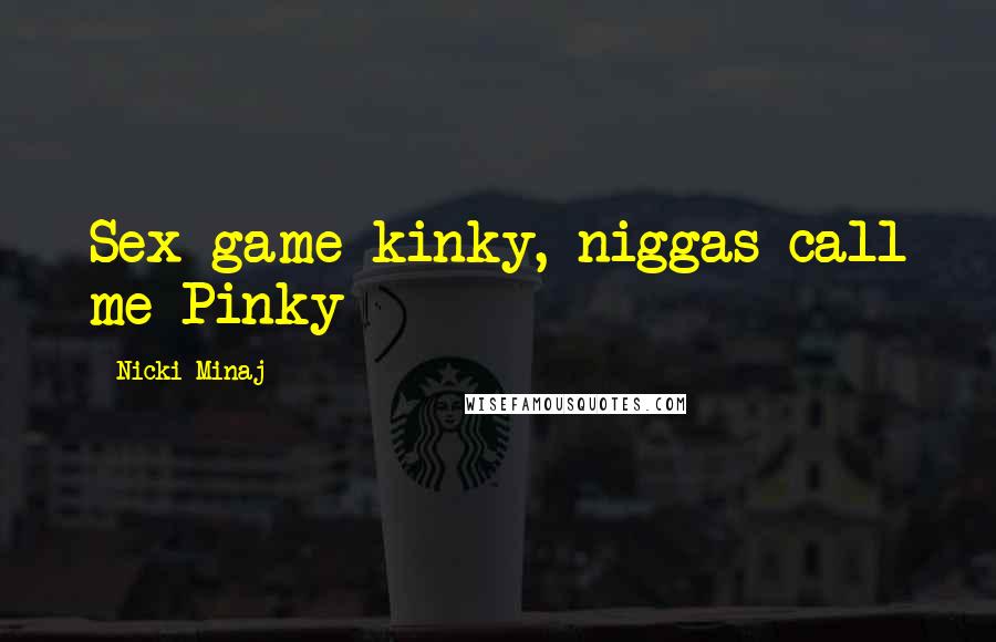 Nicki Minaj Quotes: Sex game kinky, niggas call me Pinky