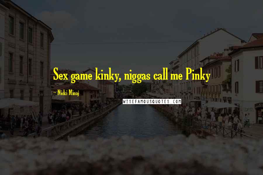 Nicki Minaj Quotes: Sex game kinky, niggas call me Pinky