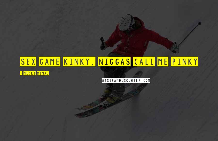 Nicki Minaj Quotes: Sex game kinky, niggas call me Pinky