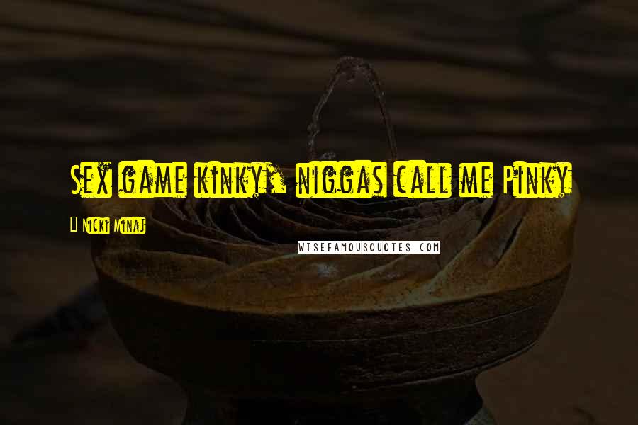 Nicki Minaj Quotes: Sex game kinky, niggas call me Pinky