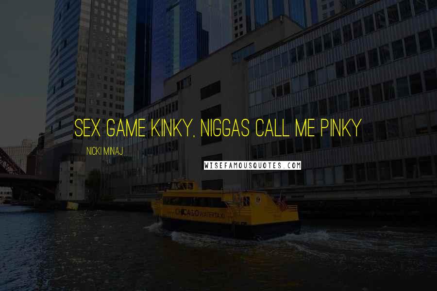 Nicki Minaj Quotes: Sex game kinky, niggas call me Pinky