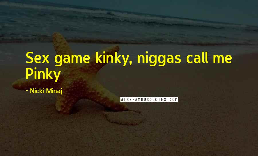 Nicki Minaj Quotes: Sex game kinky, niggas call me Pinky