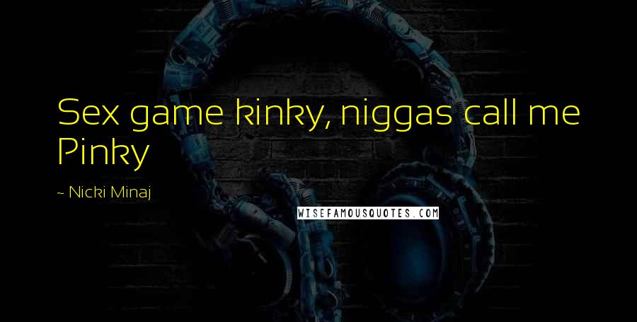 Nicki Minaj Quotes: Sex game kinky, niggas call me Pinky