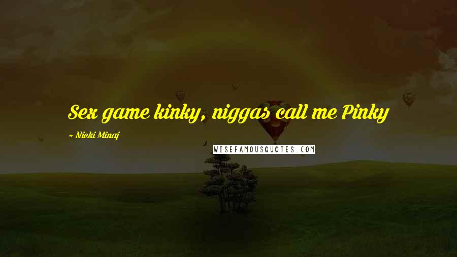 Nicki Minaj Quotes: Sex game kinky, niggas call me Pinky
