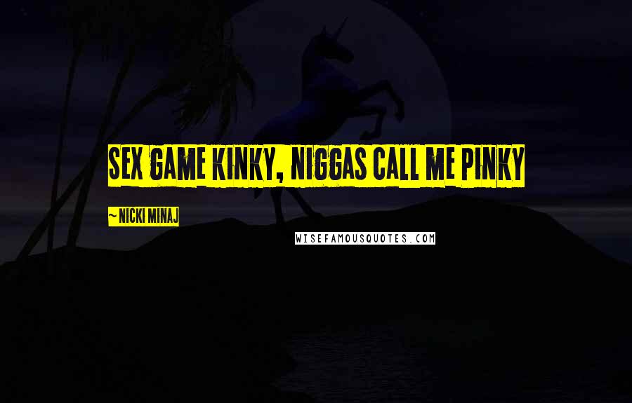 Nicki Minaj Quotes: Sex game kinky, niggas call me Pinky