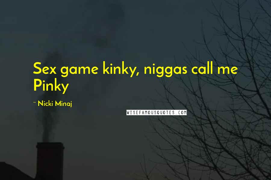 Nicki Minaj Quotes: Sex game kinky, niggas call me Pinky