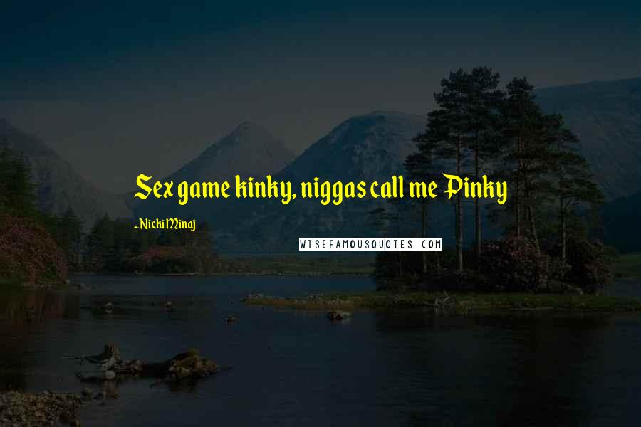 Nicki Minaj Quotes: Sex game kinky, niggas call me Pinky