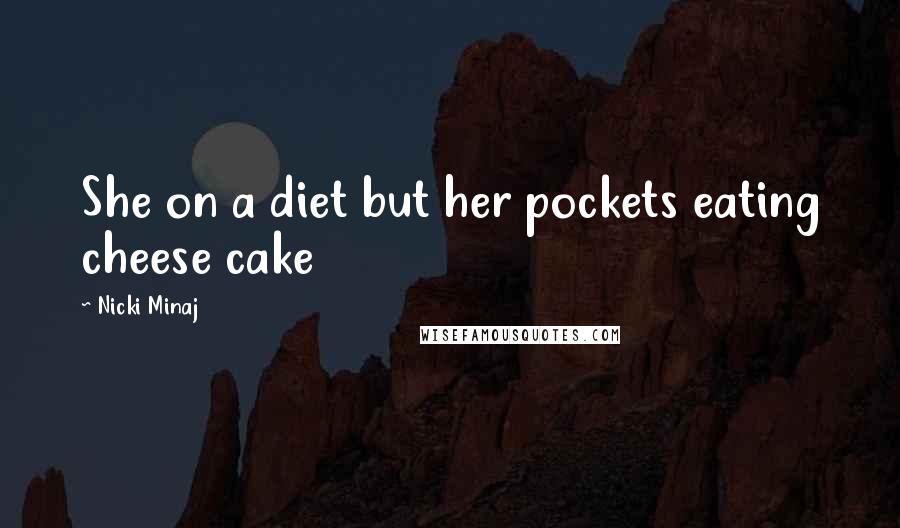 Nicki Minaj Quotes: She on a diet but her pockets eating cheese cake