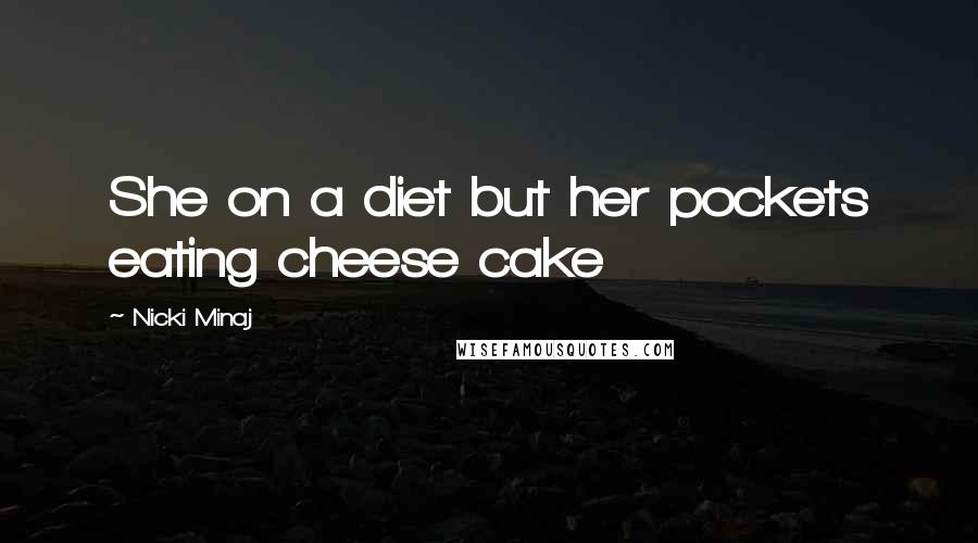 Nicki Minaj Quotes: She on a diet but her pockets eating cheese cake