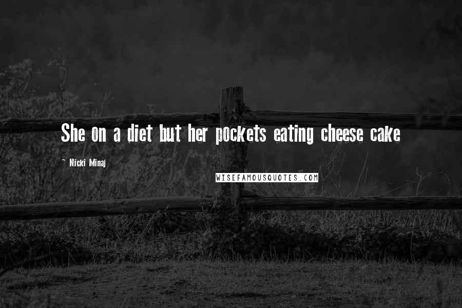 Nicki Minaj Quotes: She on a diet but her pockets eating cheese cake