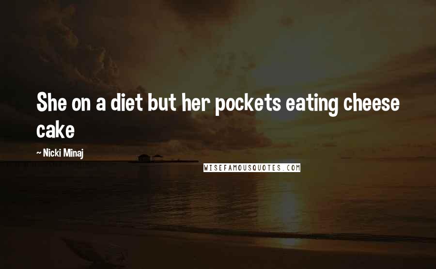 Nicki Minaj Quotes: She on a diet but her pockets eating cheese cake