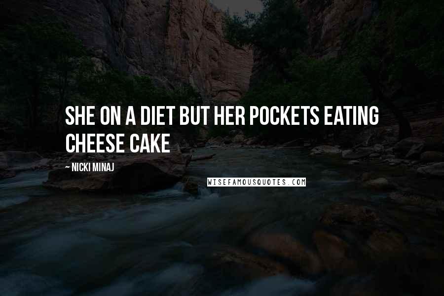 Nicki Minaj Quotes: She on a diet but her pockets eating cheese cake