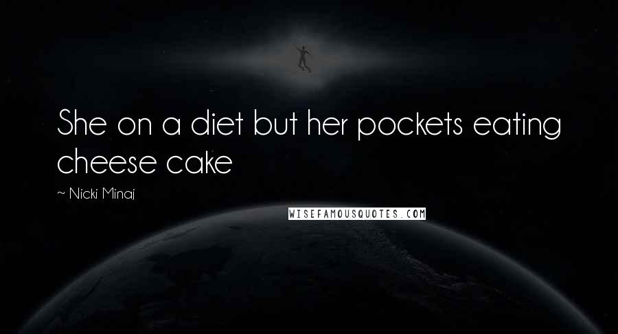 Nicki Minaj Quotes: She on a diet but her pockets eating cheese cake
