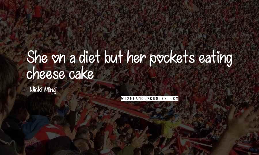 Nicki Minaj Quotes: She on a diet but her pockets eating cheese cake