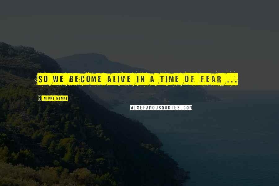 Nicki Minaj Quotes: So we become alive in a time of fear ...
