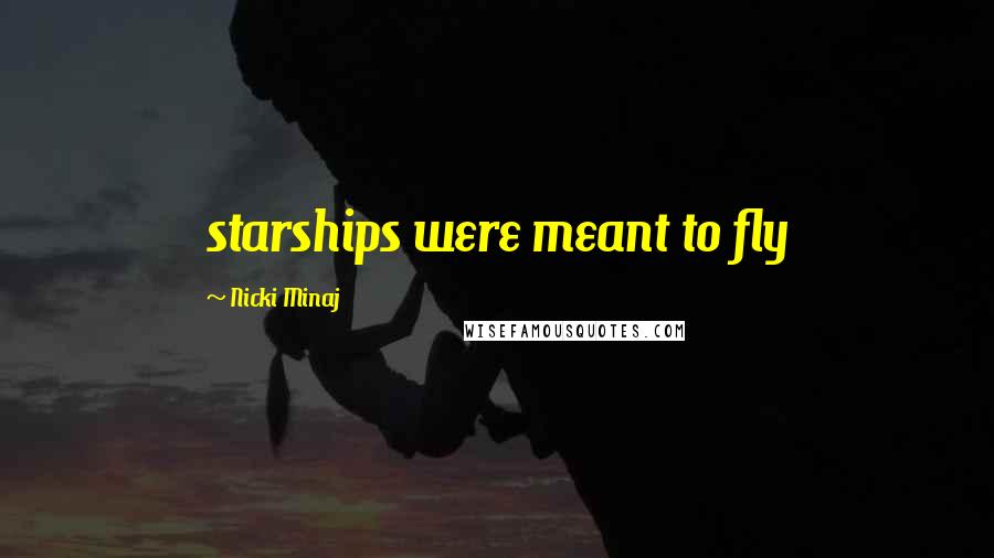 Nicki Minaj Quotes: starships were meant to fly