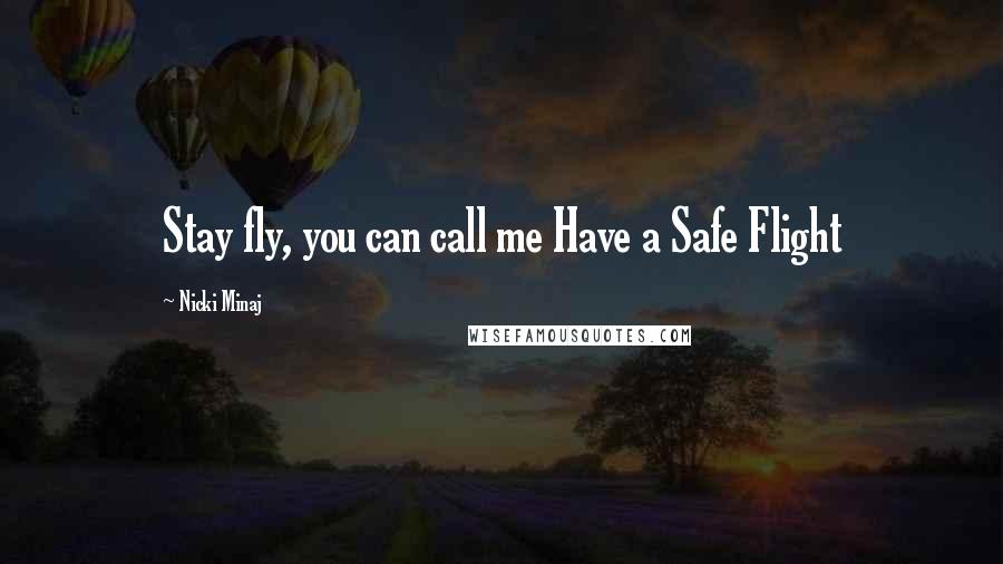 Nicki Minaj Quotes: Stay fly, you can call me Have a Safe Flight