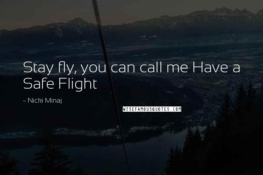 Nicki Minaj Quotes: Stay fly, you can call me Have a Safe Flight