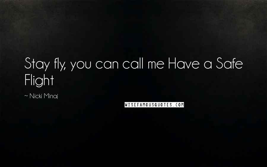 Nicki Minaj Quotes: Stay fly, you can call me Have a Safe Flight