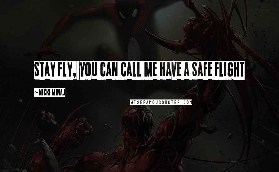 Nicki Minaj Quotes: Stay fly, you can call me Have a Safe Flight