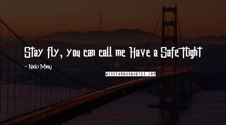 Nicki Minaj Quotes: Stay fly, you can call me Have a Safe Flight