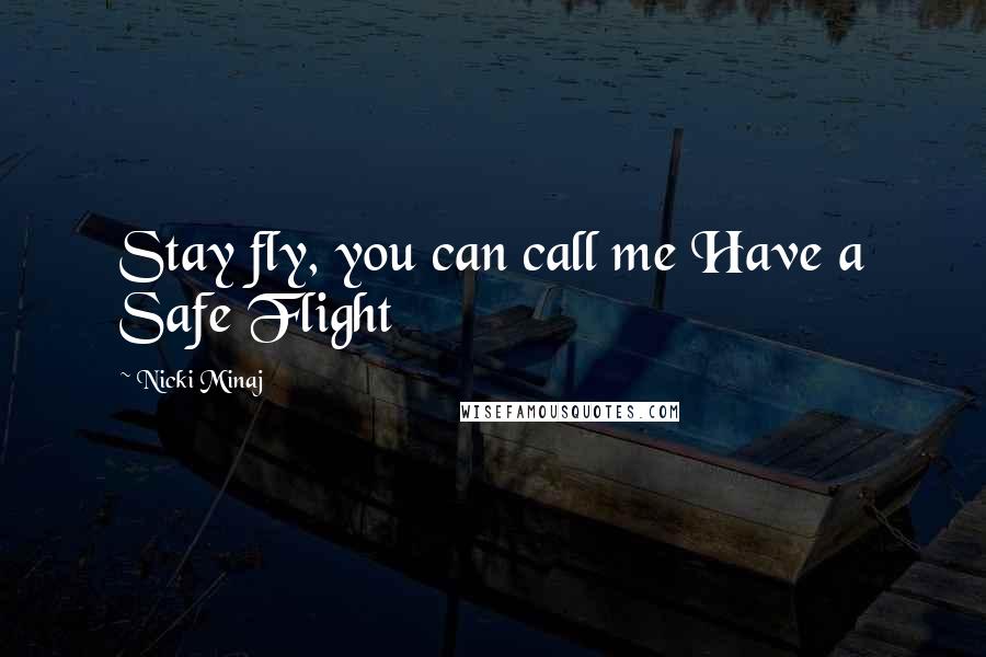 Nicki Minaj Quotes: Stay fly, you can call me Have a Safe Flight