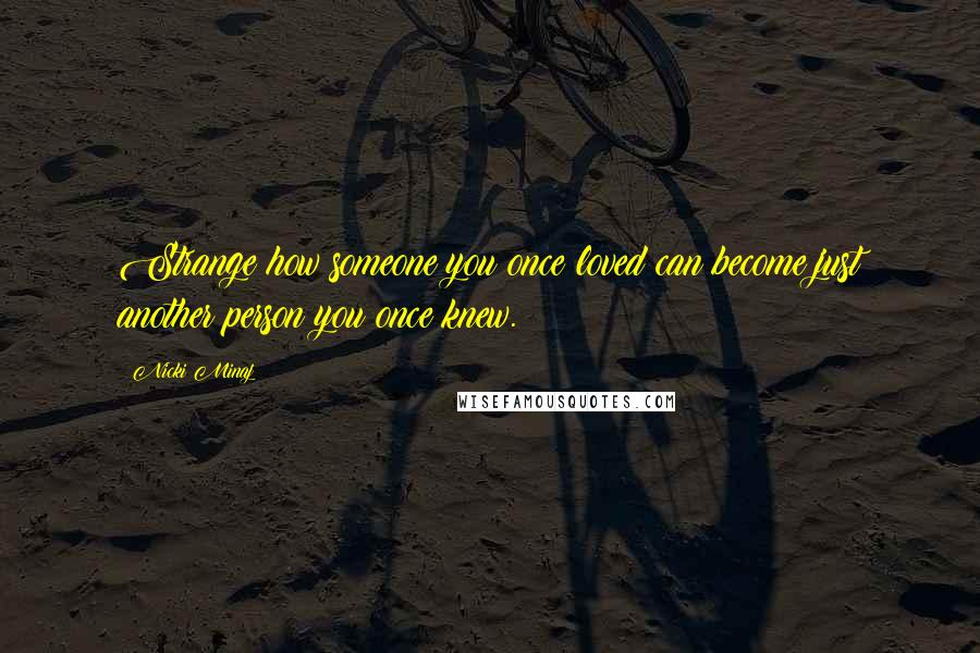 Nicki Minaj Quotes: Strange how someone you once loved can become just another person you once knew.