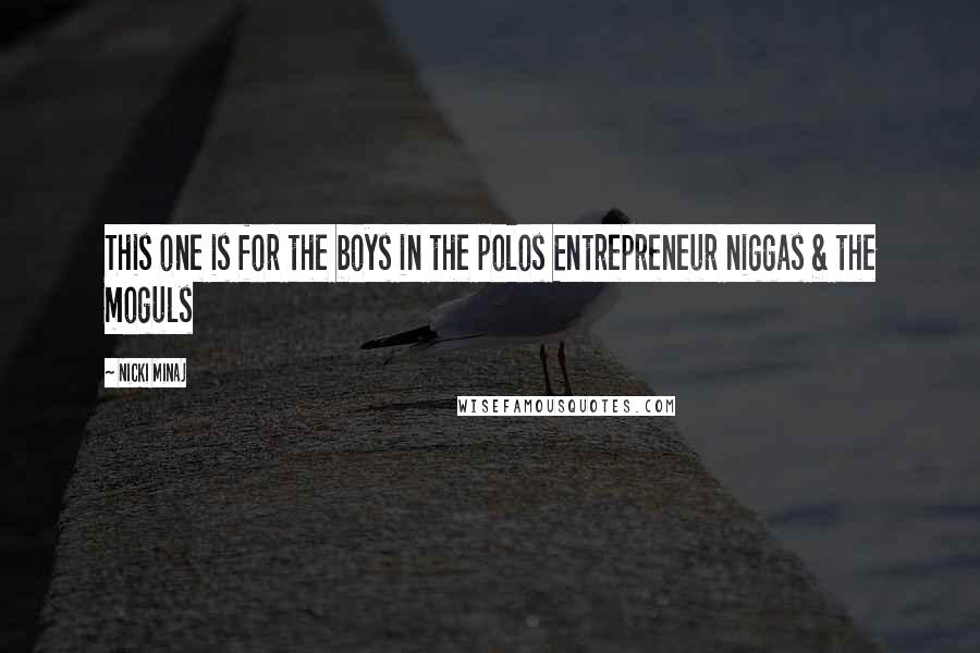 Nicki Minaj Quotes: This one is for the boys in the polos Entrepreneur niggas & the moguls