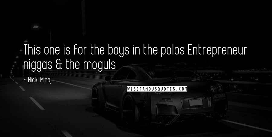 Nicki Minaj Quotes: This one is for the boys in the polos Entrepreneur niggas & the moguls