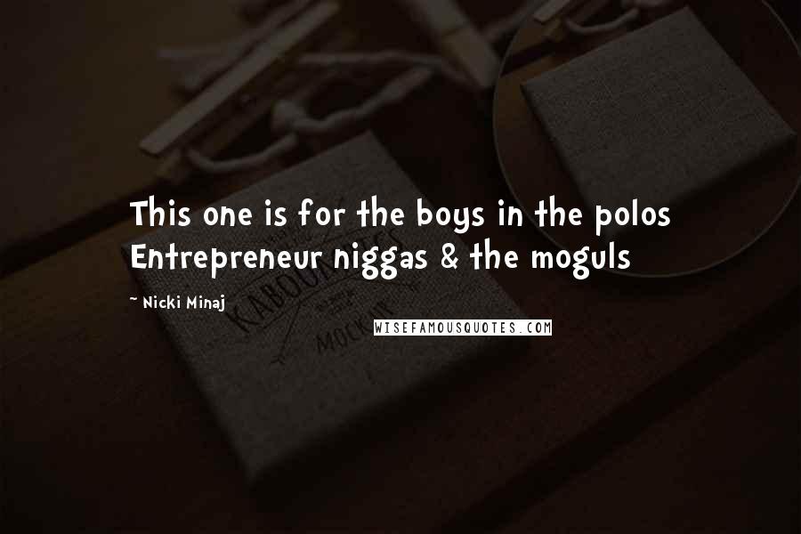 Nicki Minaj Quotes: This one is for the boys in the polos Entrepreneur niggas & the moguls